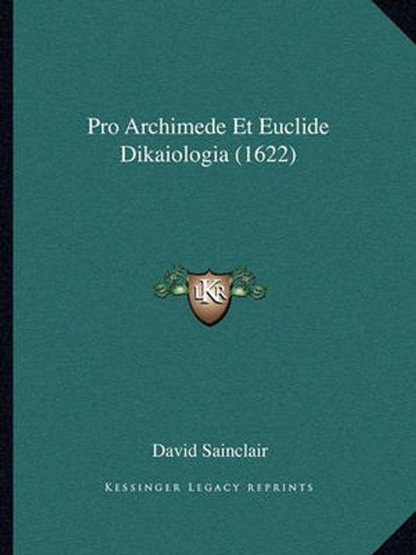 Pro Archimede Et Euclide Dikaiologia (1622)  (Latin, Paperback, Sainclair David)