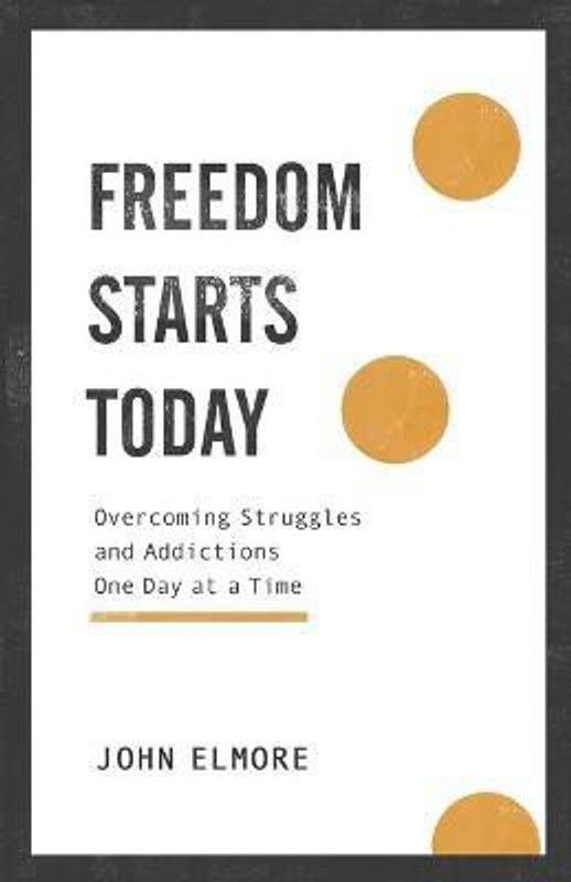 Freedom Starts Today - Overcoming Struggles and Addictions One Day at a Time  (English, Paperback, Elmore John)