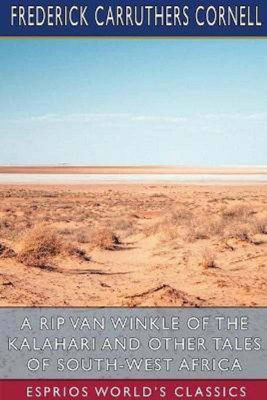 A Rip Van Winkle of the Kalahari and Other Tales of South-West Africa (Esprios Classics)  (English, Paperback, Cornell Frederick Carruthers)
