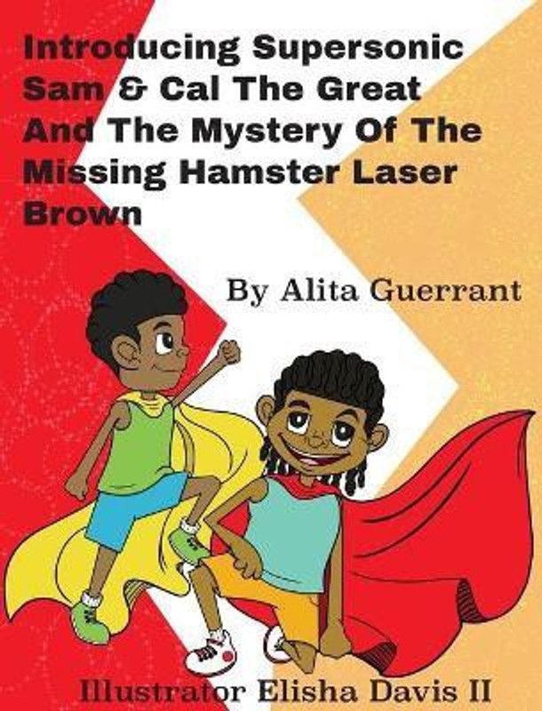 Introducing Supersonic Sam Cal The Great and The Mystery Of The Missing Hamster Mr. Laser Brown  (English, Hardcover, Guerrant Alita)