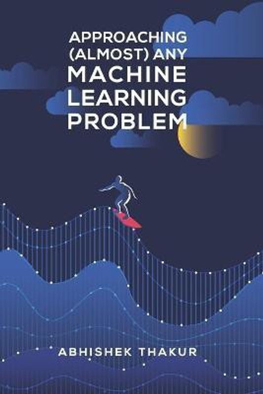 Approaching (Almost) Any Machine Learning Problem  (English, Paperback, Thakur Abhishek)