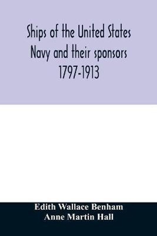 Ships of the United States Navy and their sponsors 1797-1913  (English, Paperback, Wallace Benham Edith)