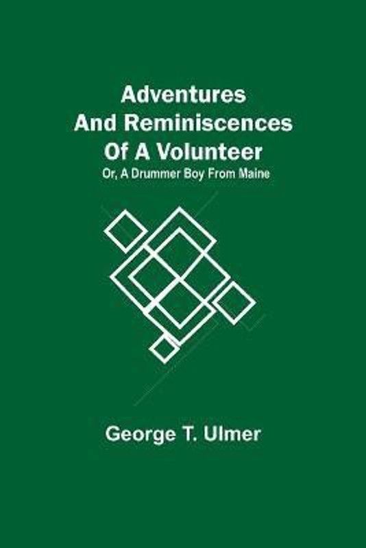Adventures and Reminiscences of a Volunteer; Or, A Drummer Boy from Maine  (English, Paperback, T Ulmer George)