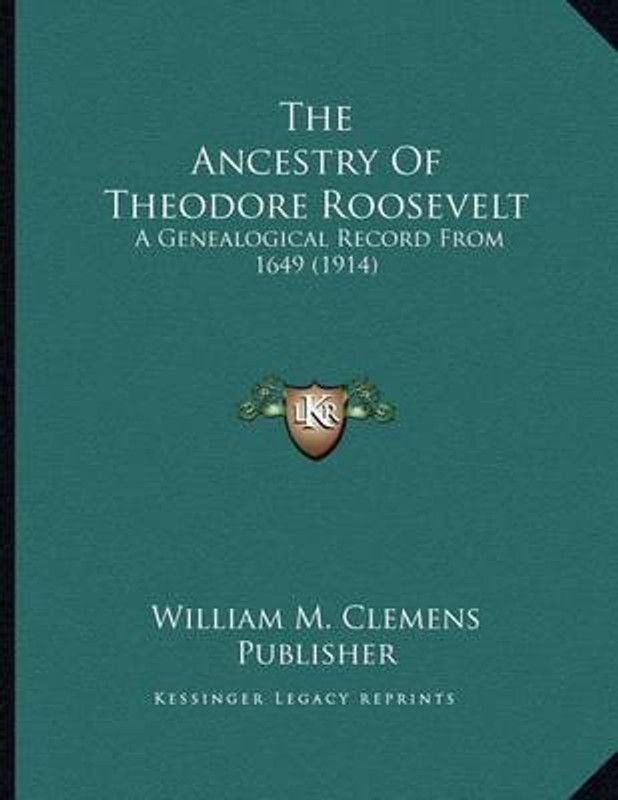 The Ancestry Of Theodore Roosevelt  (English, Paperback, William M Clemens Publisher)
