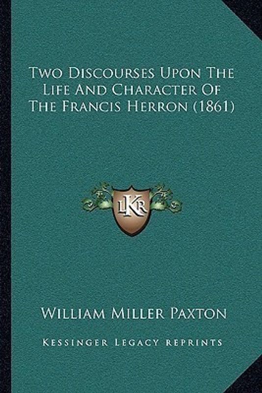 Two Discourses Upon The Life And Character Of The Francis Herron (1861)  (English, Paperback, Paxton William Miller)