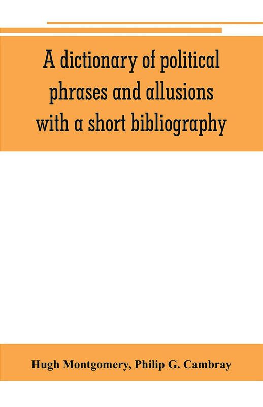 A dictionary of political phrases and allusions, with a short bibliography  (English, Paperback, Montgomery Hugh)