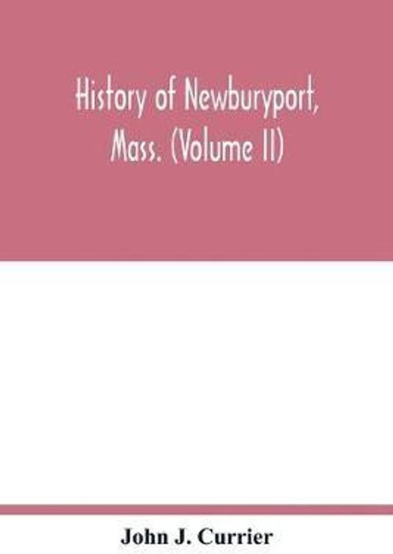 History of Newburyport, Mass. (Volume II)  (English, Paperback, J Currier John)