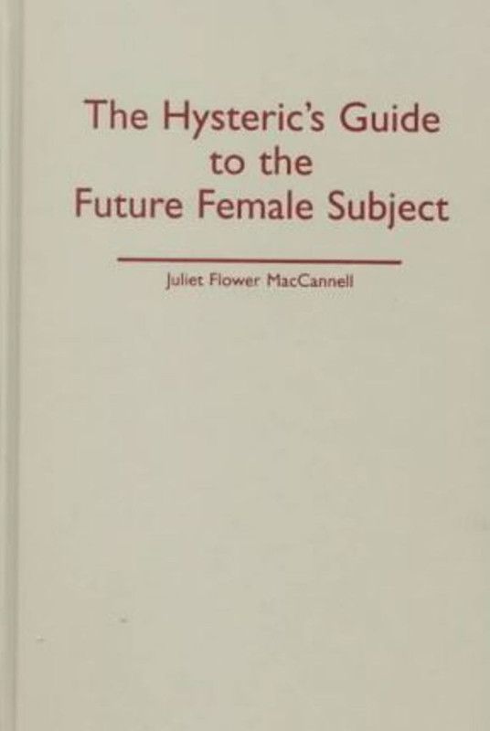Hysteric's Guide To The Future Female Subject  (English, Hardcover, Maccannell Juliet Flower)