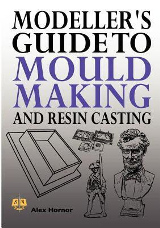 Modeller's Guide to Mould Making and Resin Casting  (English, Paperback, Hornor Alex)
