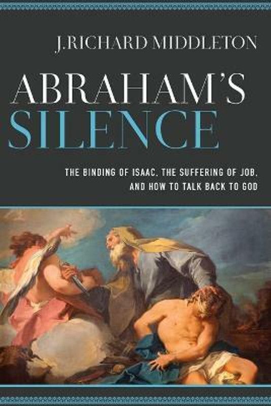 Abraham`s Silence - The Binding of Isaac, the Suffering of Job, and How to Talk Back to God  (English, Paperback, Middleton J. Richard)