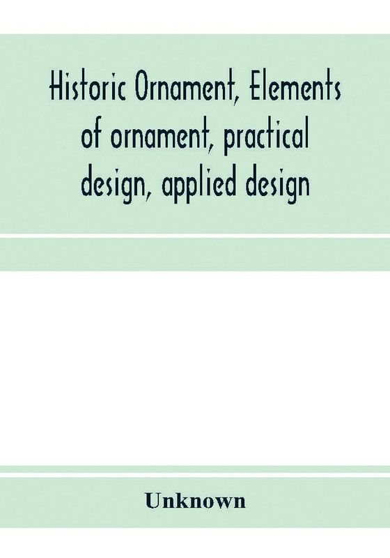 Historic ornament, elements of ornament, practical design, applied design  (English, Paperback, unknown)