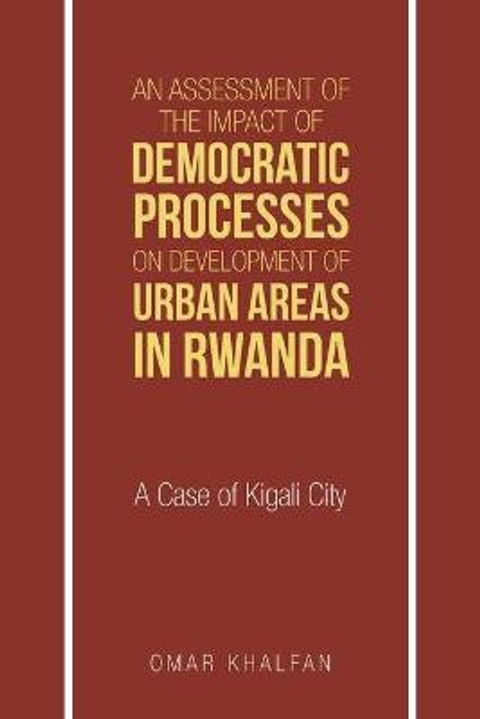 An Assessment of the Impact of Democratic Processes on Development of Urban Areas in Rwanda  (English, Paperback, Khalfan Omar)