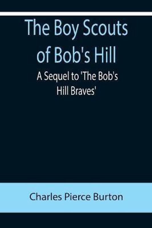 The Boy Scouts of Bob's Hill; A Sequel to 'The Bob's Hill Braves'  (English, Paperback, Pierce Burton Charles)