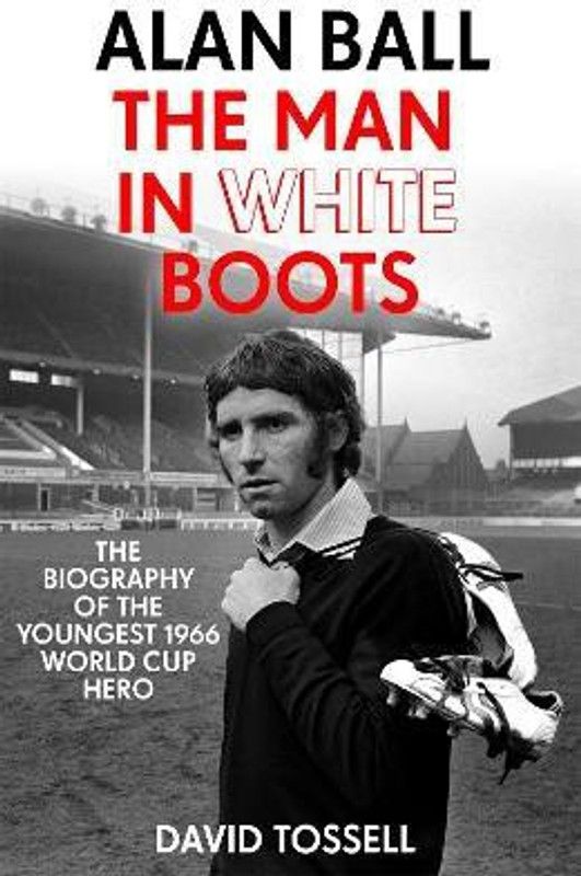 Alan Ball: The Man in White Boots  (English, Paperback, Tossell David)