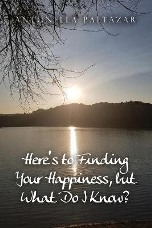 Here's to Finding Your Happiness, but What Do I Know?  (English, Paperback, Baltazar Antonella)