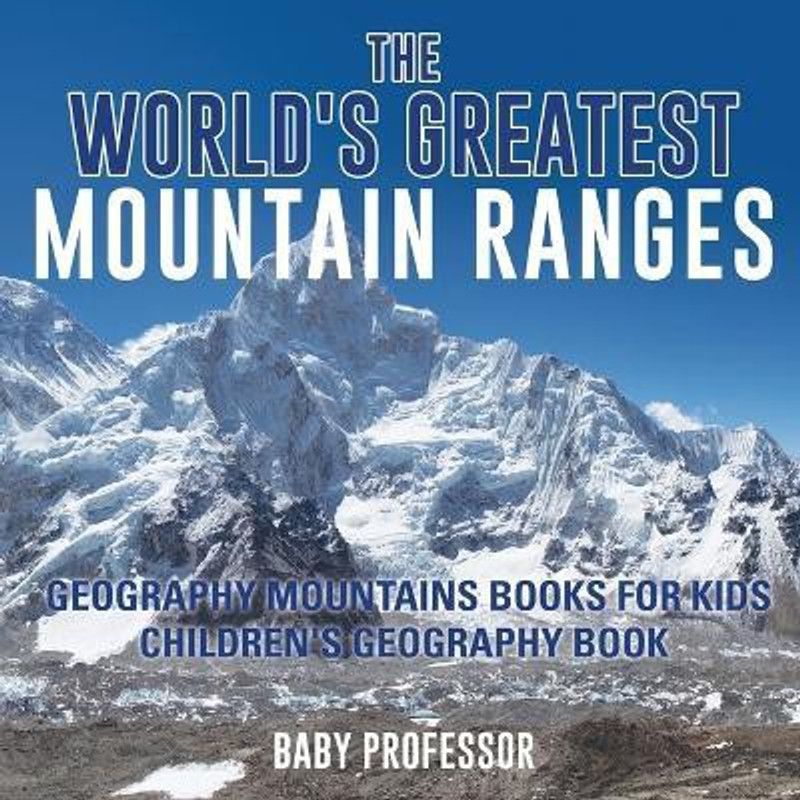 The World's Greatest Mountain Ranges - Geography Mountains Books for Kids Children's Geography Book  (English, Paperback, Baby Professor)