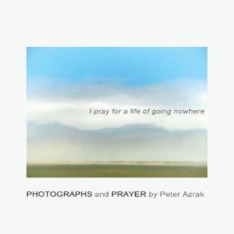 I pray for a life of going nowhere  (English, Paperback, Azrak Peter)