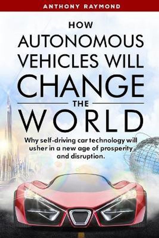 How Autonomous Vehicles will Change the World  (English, Paperback, Raymond Anthony)