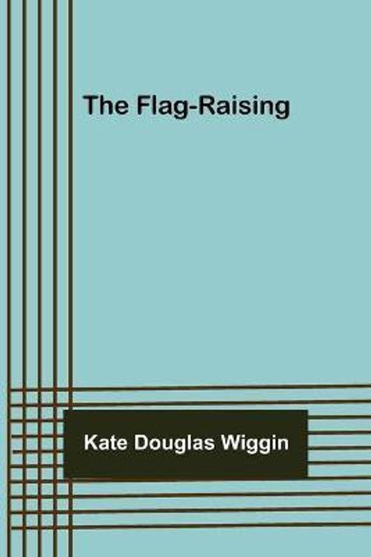 The Flag-raising  (English, Paperback, Wiggin Kate Douglas)