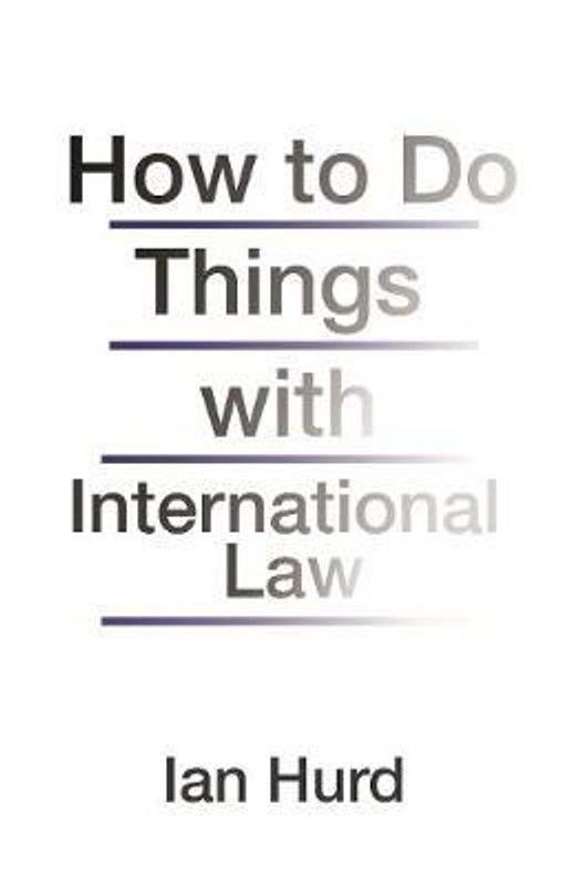 How to Do Things with International Law  (English, Paperback, Hurd Ian)