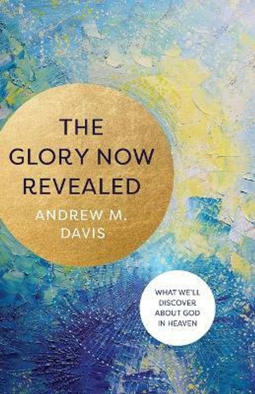 The Glory Now Revealed - What We`ll Discover about God in Heaven  (English, Paperback, Davis Andrew M.)
