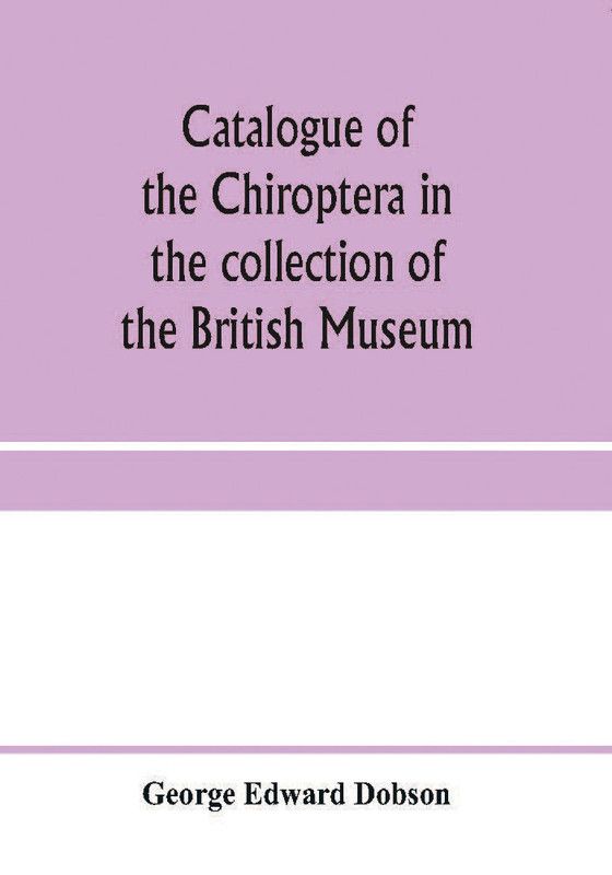 Catalogue of the Chiroptera in the collection of the British Museum  (English, Paperback, Edward Dobson George)