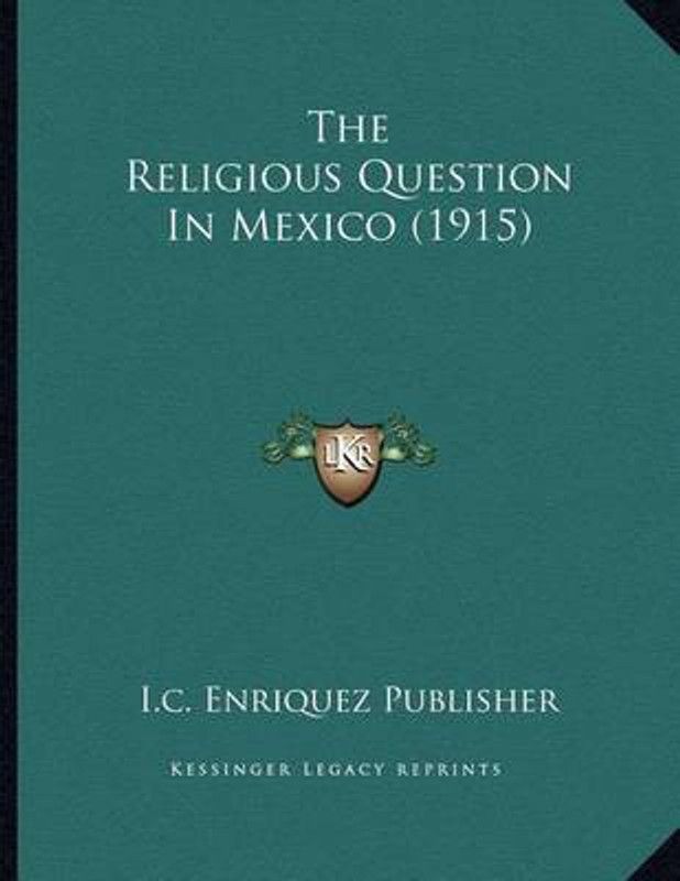 The Religious Question In Mexico (1915)  (English, Paperback, I C Enriquez Publisher)