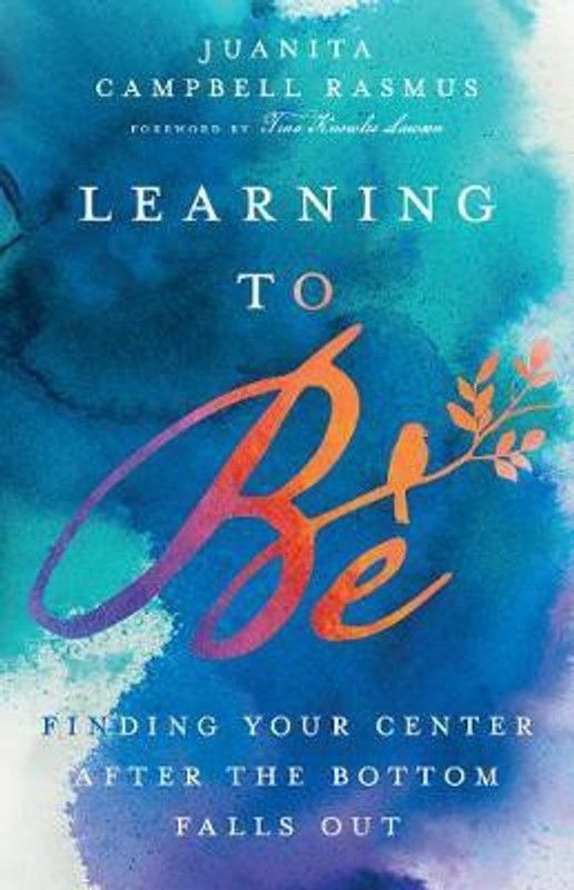 Learning to Be - Finding Your Center After the Bottom Falls Out  (English, Hardcover, Rasmus Juanita Campbel)