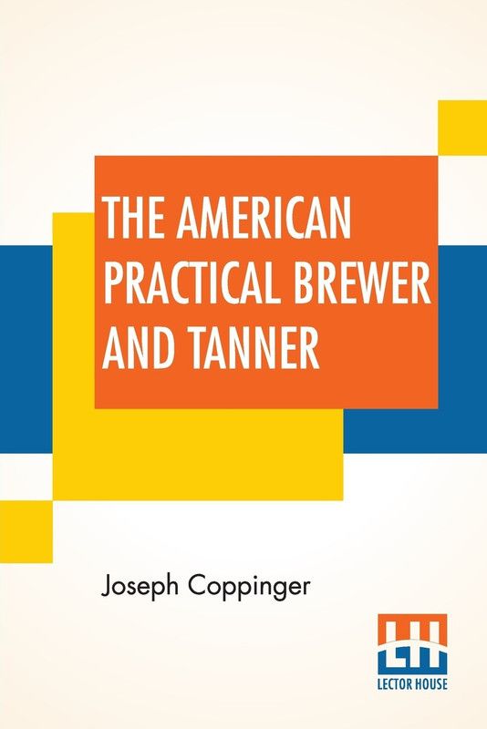 The American Practical Brewer And Tanner  (English, Paperback, Coppinger Joseph)
