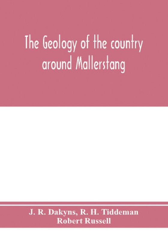 The geology of the country around Mallerstang, with parts of Wensleydale, Swaledale, and Arkendale. (Explanation of quarter-sheet 97 N. W., new series, sheet 40)  (English, Paperback, R Dakyns J)