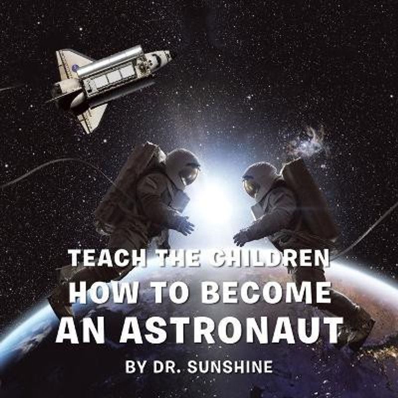Teach the Children How to Become an Astronaut  (English, Paperback, Dr Sunshine)