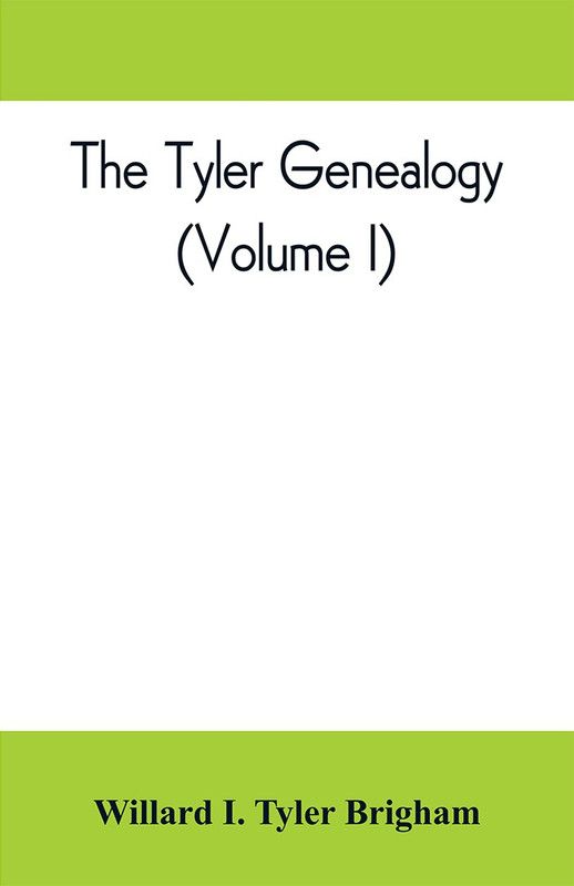The Tyler genealogy; the descendants of Job Tyler, of Andover, Massachusetts, 1619-1700 (Volume I)  (English, Paperback, I Tyler Brigham Willard)