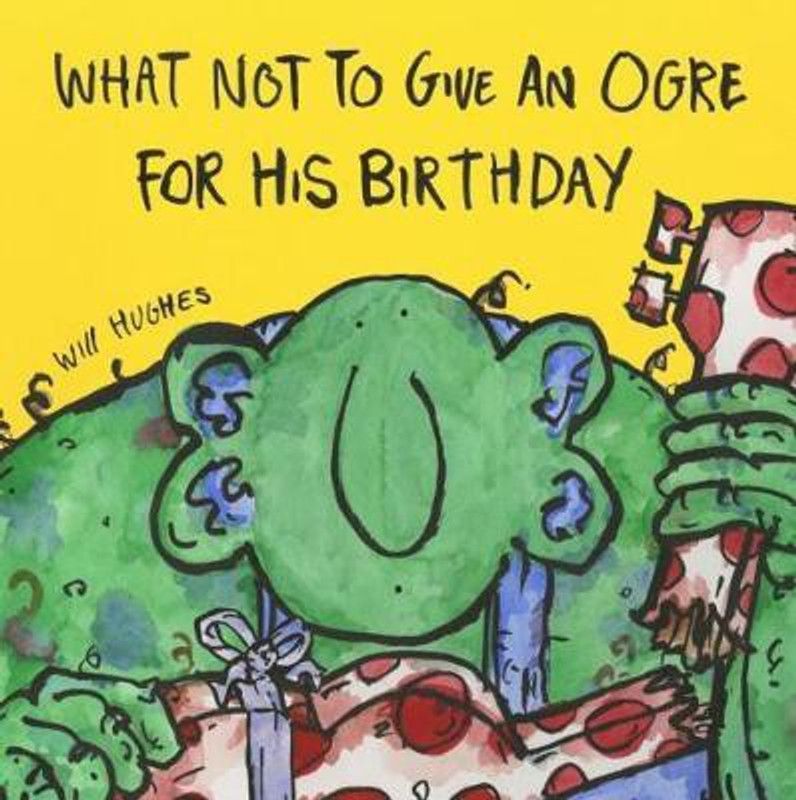 What Not To Give An Ogre For His Birthday  (English, Paperback, Hughes Will)