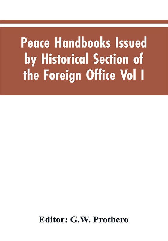 Peace Handbooks Issued by Historical Section of the Foreign Office Vol I.  (English, Paperback, Editor Prothero G W)