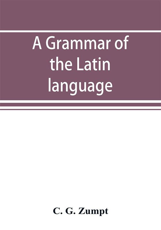 A grammar of the Latin language  (English, Paperback, G Zumpt C)