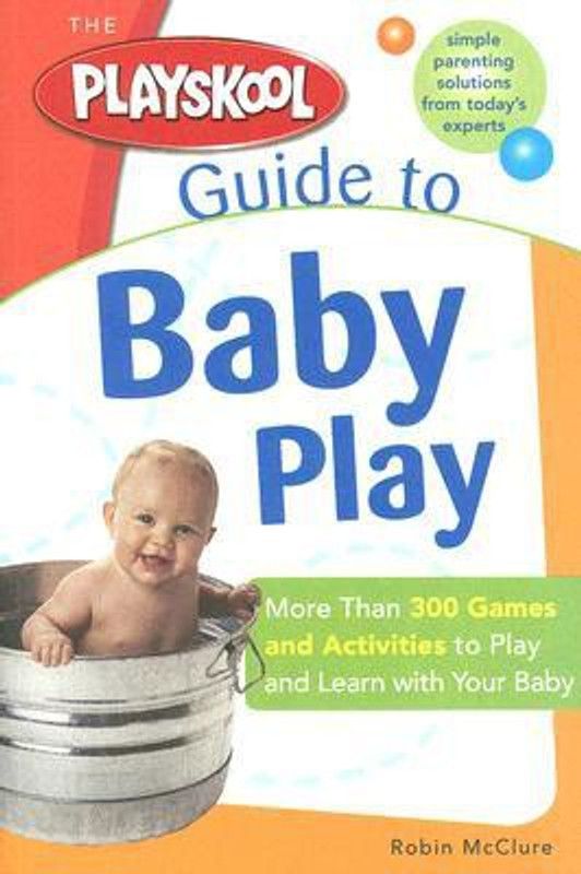 The Playskool Guide to Baby Play: More Than 300 Games and Activities to Play and Learn with Your Baby  (English, Paperback, Robin Mcclure)