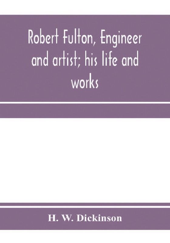 Robert Fulton, engineer and artist; his life and works  (English, Paperback, W Dickinson H)