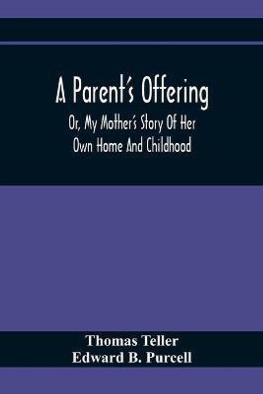 A Parent'S Offering; Or, My Mother'S Story Of Her Own Home And Childhood  (English, Paperback, Teller Thomas)