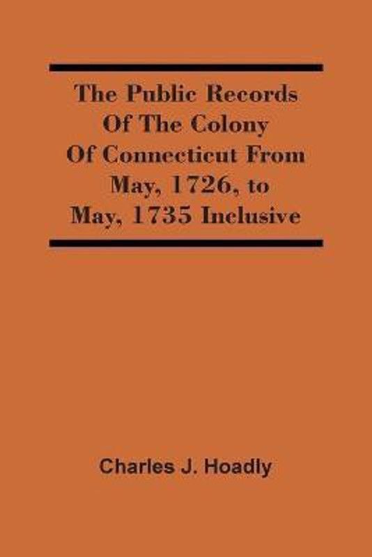 The Public Records Of The Colony Of Connecticut From May, 1726, To May, 1735 Inclusive  (English, Paperback, J Hoadly Charles)