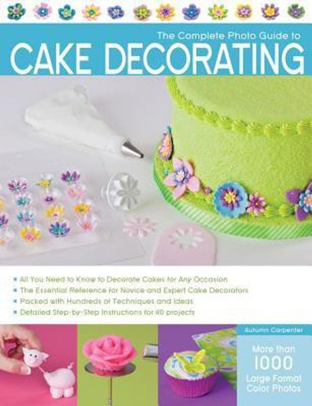 The Complete Photo Guide to Cake Decorating  (English, Paperback, Carpenter Autumn)