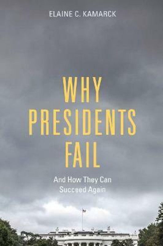 Why Presidents Fail And How They Can Succeed Again  (English, Hardcover, Kamarck Elaine C.)