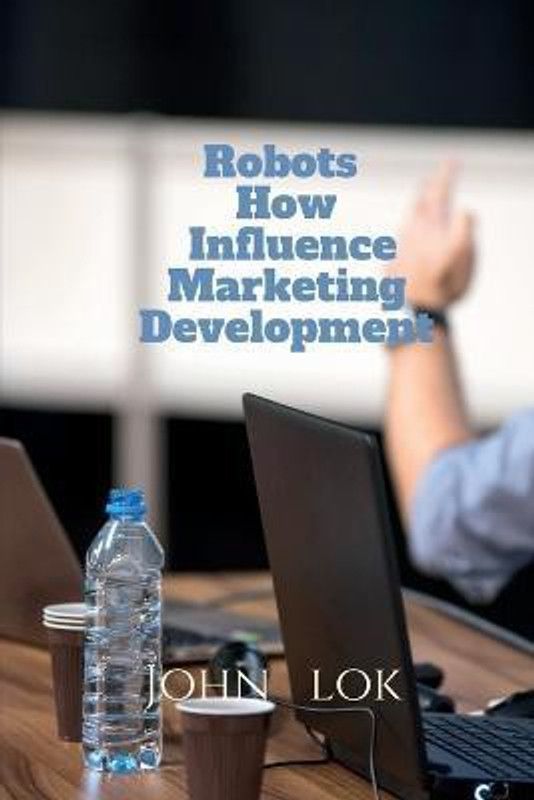Robots How Influence Marketing Development  (English, Paperback, Lok John)