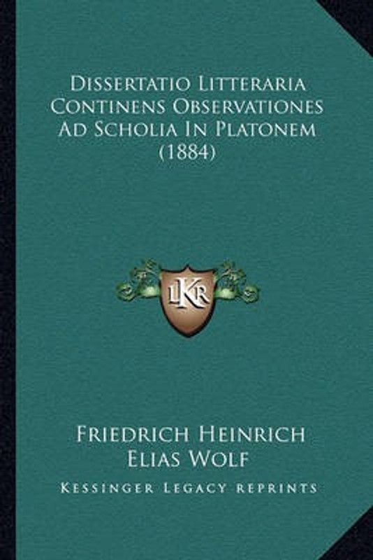 Dissertatio Litteraria Continens Observationes Ad Scholia In Platonem (1884)  (Latin, Paperback, Wolf Friedrich Heinrich Elias)