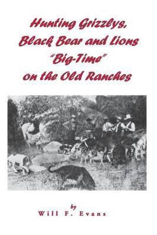Hunting Grizzlys, Black Bear and Lions "Big-Time" on the Old Ranches  (English, Paperback, Evans Will F)