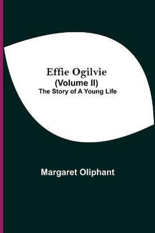 Effie Ogilvie (Volume Ii); The Story Of A Young Life  (English, Paperback, Oliphant Margaret)