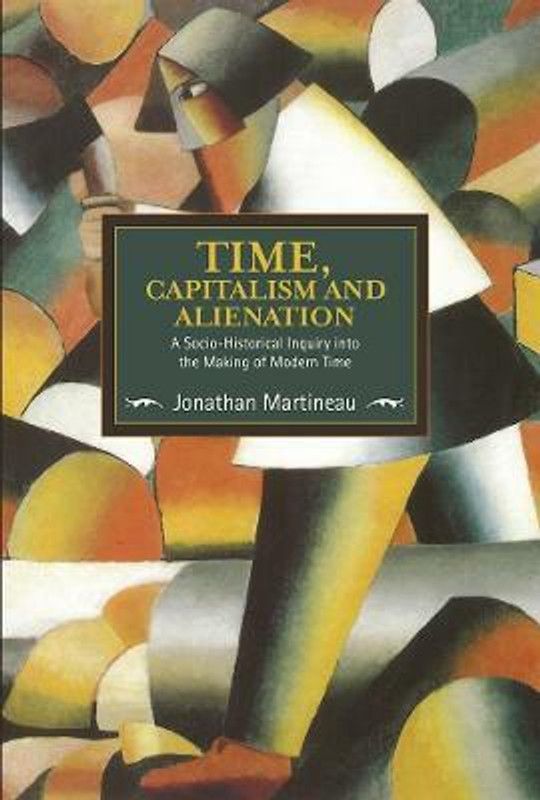 Time, Capitalism, And Alienation: A Socio-historical Inquiry Into The Making Of Modern Time  (English, Paperback, Martineau Jonathan)
