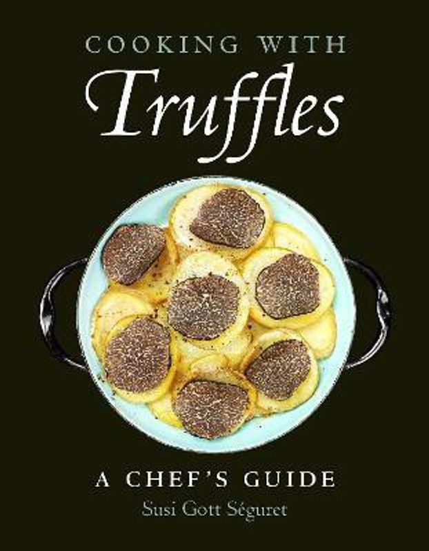 Cooking With Truffles: A Chef's Guide  (English, Paperback, Seguret Susi Gott)