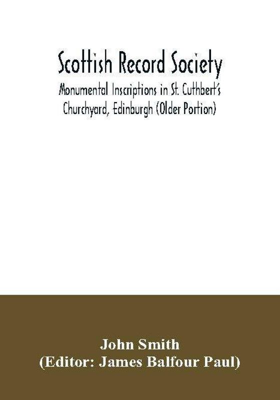 Scottish Record Society; Monumental Inscriptions in St. Cuthbert's Churchyard, Edinburgh (Older Portion)  (English, Paperback, Smith John)