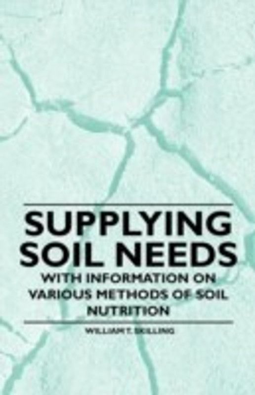 Supplying Soil Needs - With Information on Various Methods of Soil Nutrition  (English, Paperback, Skilling William T.)