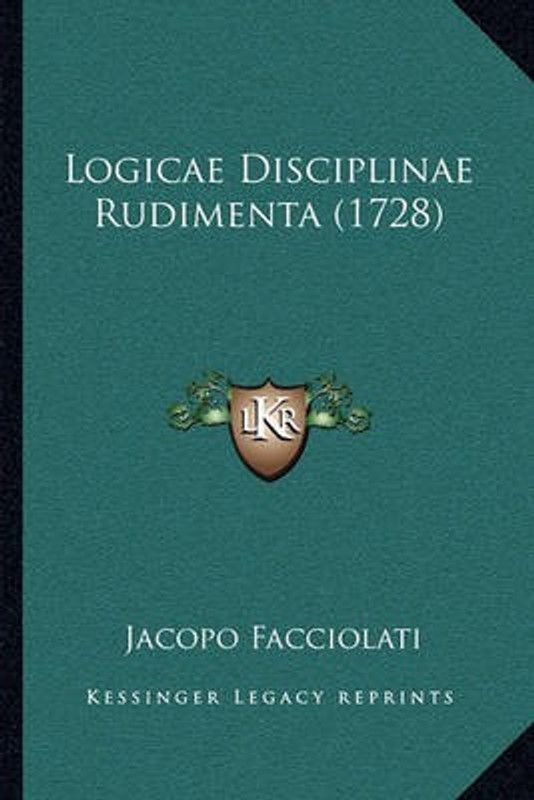 Logicae Disciplinae Rudimenta (1728)  (Latin, Paperback, Facciolati Jacopo)